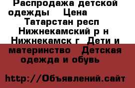 Распродажа детской одежды  › Цена ­ 1 600 - Татарстан респ., Нижнекамский р-н, Нижнекамск г. Дети и материнство » Детская одежда и обувь   